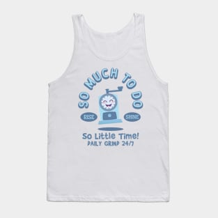 So Much to Do, So Little Time!  Daily Grind 24/7.  Rise and Shine Tank Top